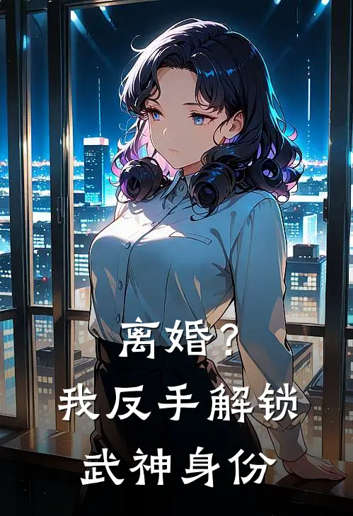 离婚？我反手解锁武神身份