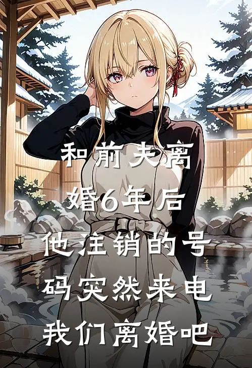 和前夫离婚6年后，他注销的号码突然来电：我们离婚吧