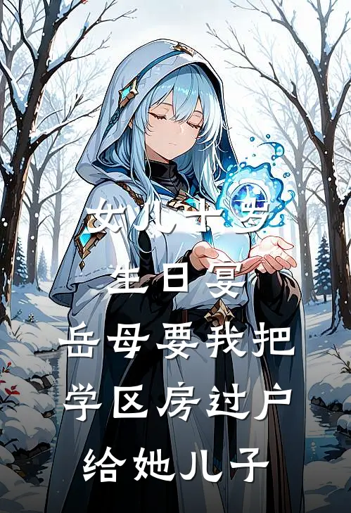 女儿十岁生日宴，岳母要我把学区房过户给她儿子(薛涛老婆)热门网络小说_小说推荐完结女儿十岁生日宴，岳母要我把学区房过户给她儿子(薛涛老婆)