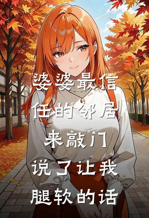 婆婆最信任的邻居来敲门，说了让我腿软的话敏敏钱浩宇热门的网络小说_完整版小说婆婆最信任的邻居来敲门，说了让我腿软的话(敏敏钱浩宇)