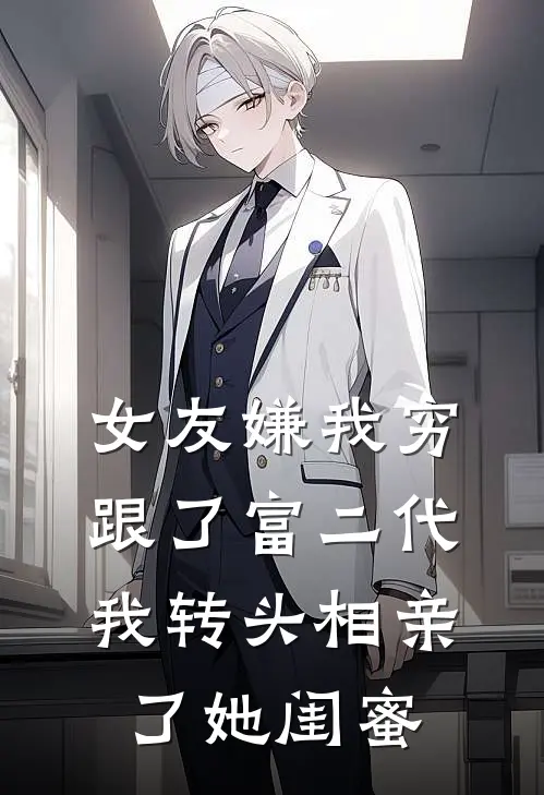 女友嫌我穷跟了富二代，我转头相亲了她闺蜜