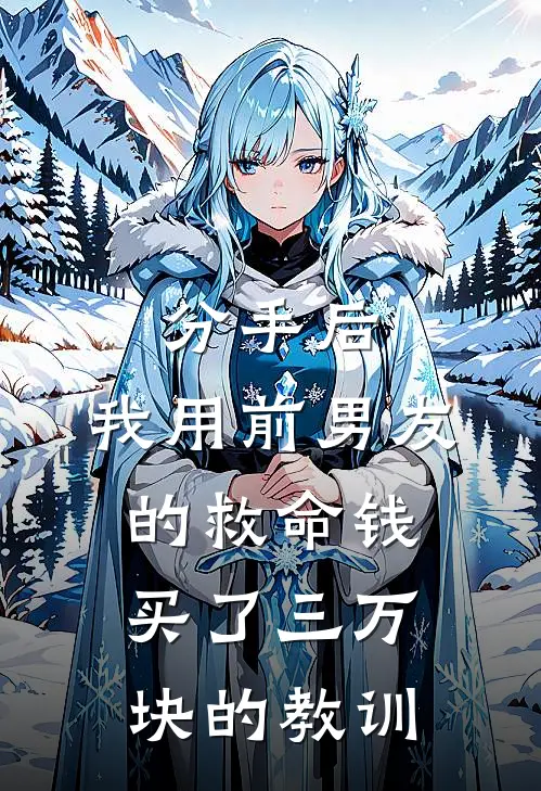 分手后，我用前男友的救命钱买了三万块的教训(江驰林悦)热门网络小说_小说推荐完结分手后，我用前男友的救命钱买了三万块的教训(江驰林悦)