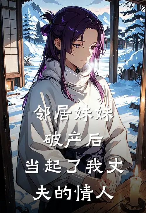 邻居妹妹破产后，当起了我丈夫的情人