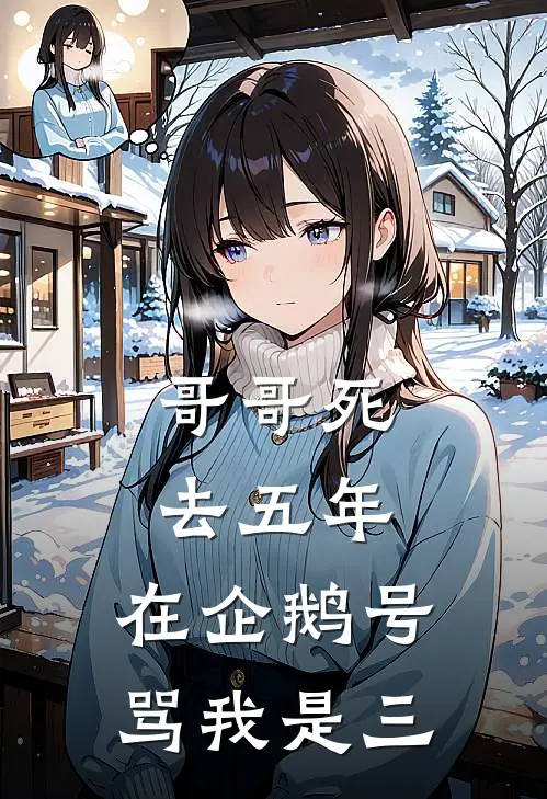 哥哥死去五年，在企鹅号骂我是三(洋洋李承泽)最新推荐小说_在哪看免费小说哥哥死去五年，在企鹅号骂我是三洋洋李承泽