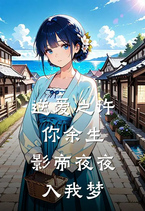 逆爱之许你余生，影帝夜夜入我梦