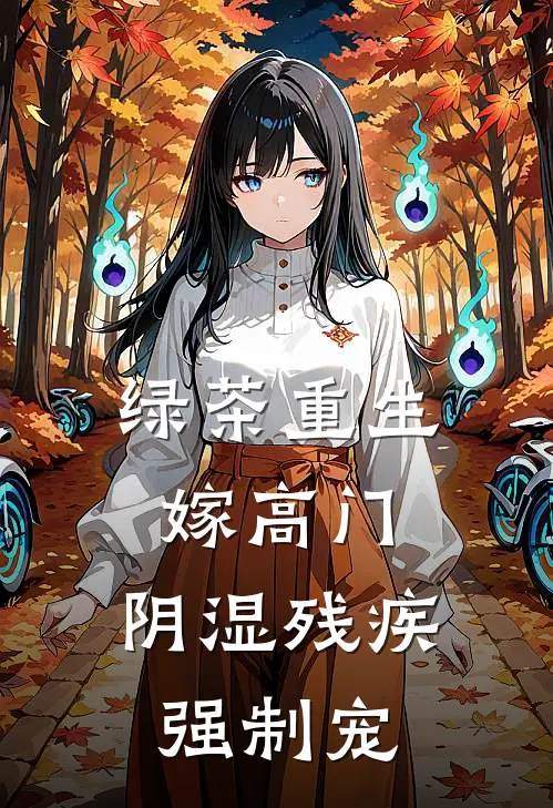 绿茶重生嫁高门，阴湿残疾强制宠