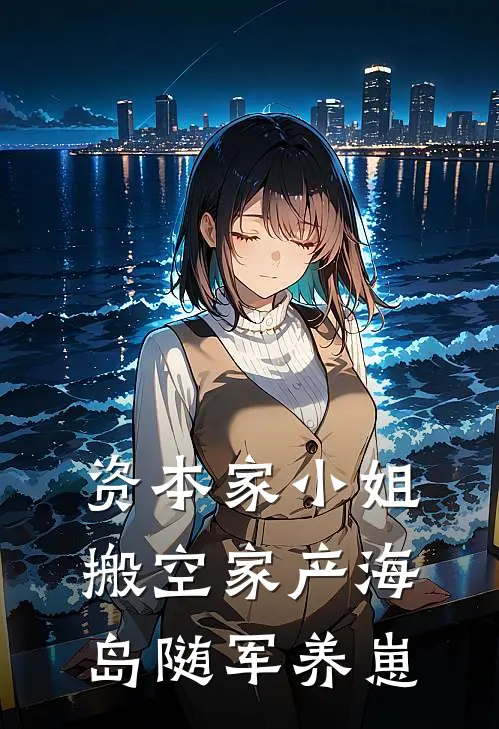 资本家小姐搬空家产海岛随军养崽林见鹿林幼薇免费小说完结_最新章节列表资本家小姐搬空家产海岛随军养崽(林见鹿林幼薇)