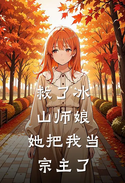 救了冰山师娘，她把我当宗主了陆长生柳师师小说免费完结_完本热门小说救了冰山师娘，她把我当宗主了陆长生柳师师