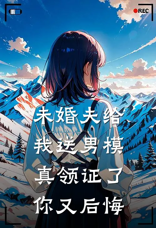 未婚夫给我送男模，真领证了你又后悔