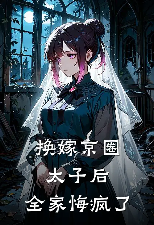 换嫁京圈太子后，全家悔疯了(京圈沈晏)在哪看免费小说_最新章节列表换嫁京圈太子后，全家悔疯了(京圈沈晏)