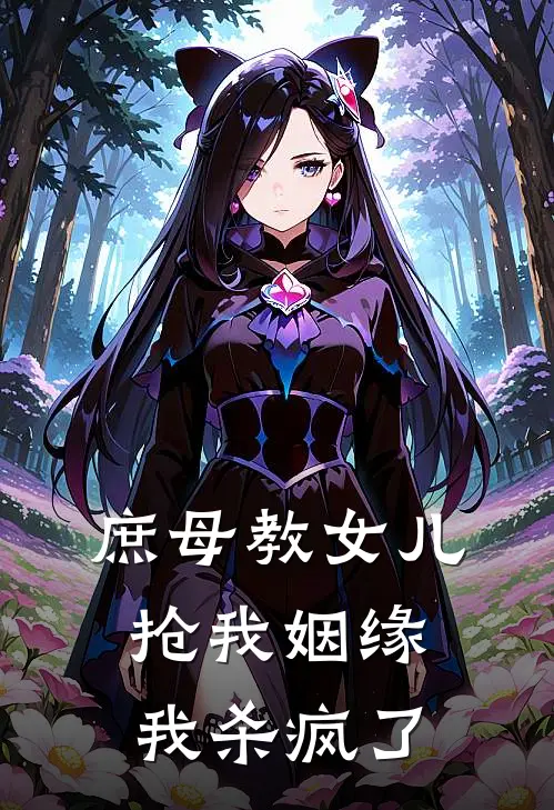 庶母教女儿抢我姻缘，我杀疯了(崔瑾瑜大雍律令)全本免费小说阅读_全文免费阅读庶母教女儿抢我姻缘，我杀疯了崔瑾瑜大雍律令