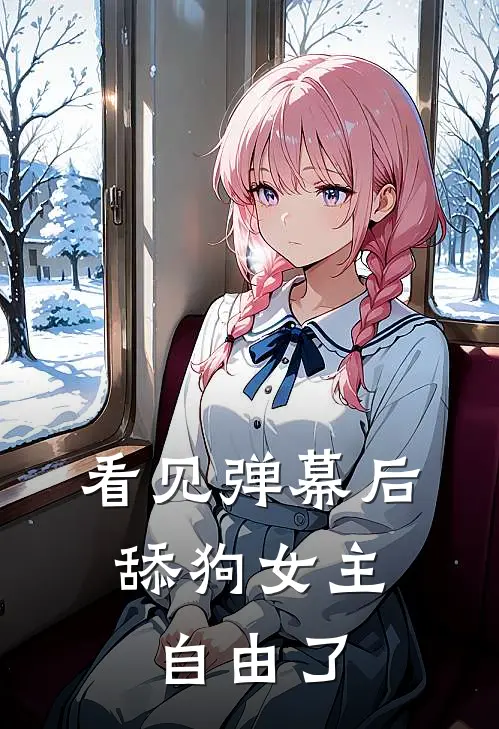 看见弹幕后，舔狗女主自由了