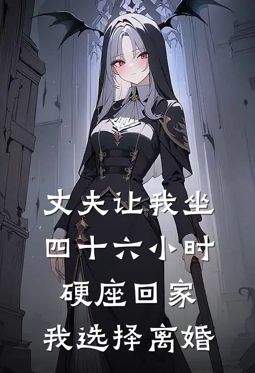 《丈夫让我坐四十六小时硬座回家，我选择离婚》楚清慈翟则江已完结小说_丈夫让我坐四十六小时硬座回家，我选择离婚(楚清慈翟则江)火爆小说