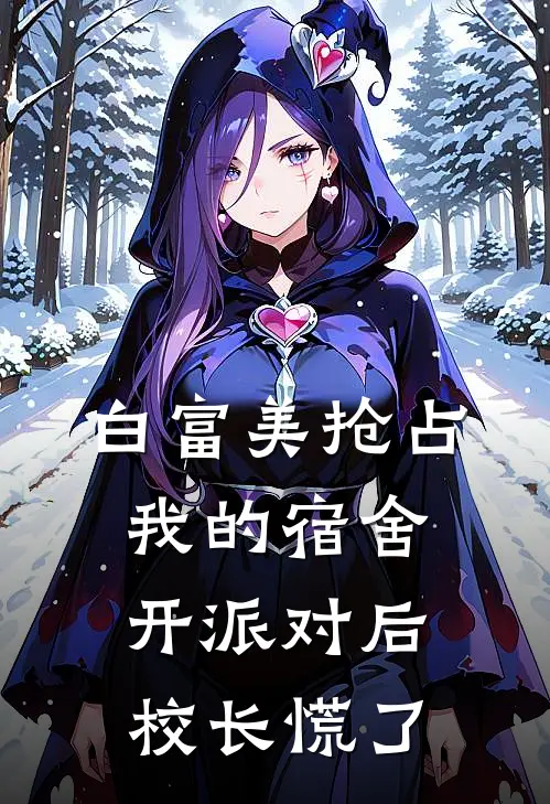 白富美抢占我的宿舍开派对后，校长慌了抖音热门小说完结免费_最新章节列表白富美抢占我的宿舍开派对后，校长慌了(抖音热门)