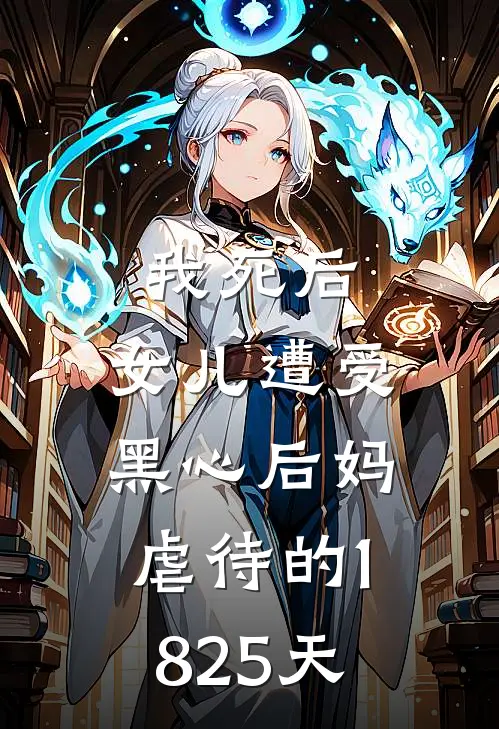 我死后，女儿遭受黑心后妈虐待的1825天(戚思诚小颖)完结版小说推荐_最新完结小说推荐我死后，女儿遭受黑心后妈虐待的1825天戚思诚小颖