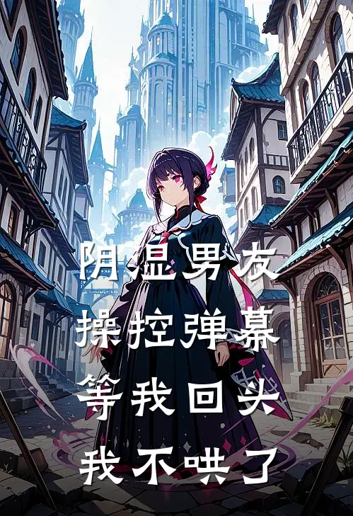 阴湿男友操控弹幕等我回头，我不哄了